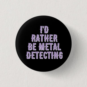 “I’d Rather Be Metal Detecting” Pin Badge Button