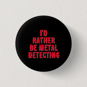 “I’d Rather Be Metal Detecting” Pin Badge Button
