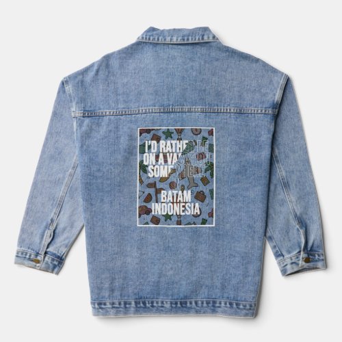 I d Rather Be On A Vacation Somewhere In Batam  Denim Jacket