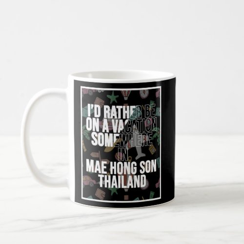 I d Rather Be On A Vacation Somewhere In Mae Hong  Coffee Mug