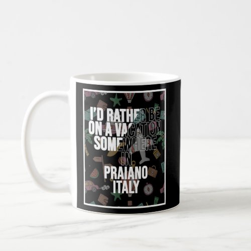I d Rather Be On A Vacation Somewhere In Praiano  Coffee Mug