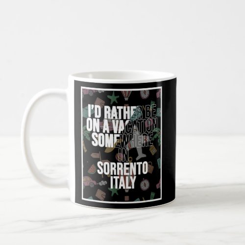 I d Rather Be On A Vacation Somewhere In Sorrento  Coffee Mug
