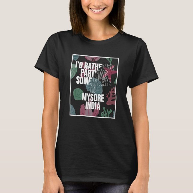 I d Rather Be Partying In Mysore India T-Shirt (Front)