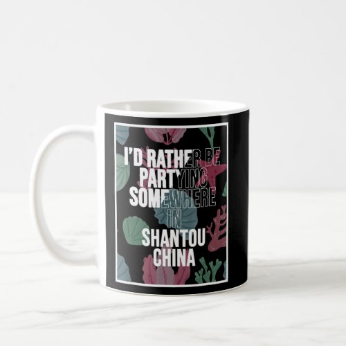 I d Rather Be Partying In Shantou China  Coffee Mug