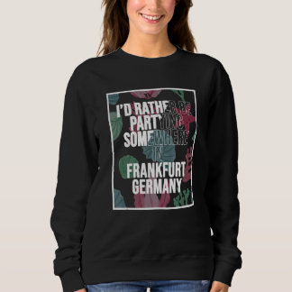 I d Rather Be Partying Somewhere In Frankfurt Sweatshirt