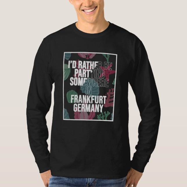 I d Rather Be Partying Somewhere In Frankfurt T-Shirt (Front)