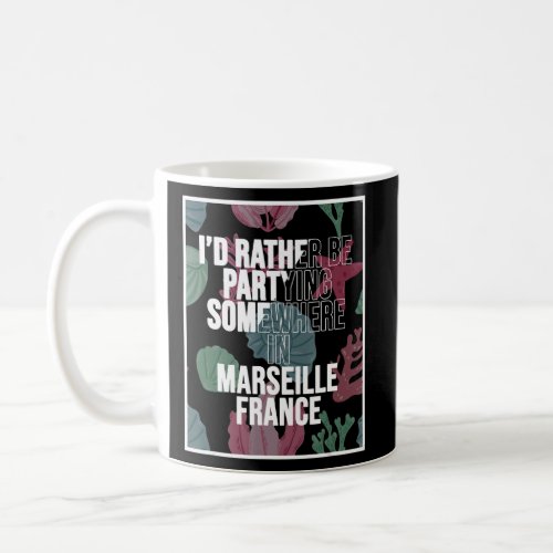 I d Rather Be Partying Somewhere In Marseille  Coffee Mug