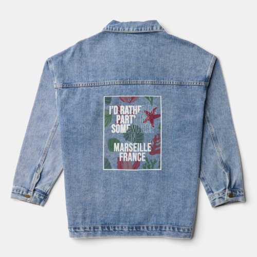 I d Rather Be Partying Somewhere In Marseille  Denim Jacket
