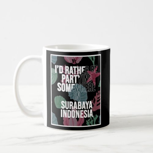 I d Rather Be Partying Somewhere In Surabaya  Coffee Mug