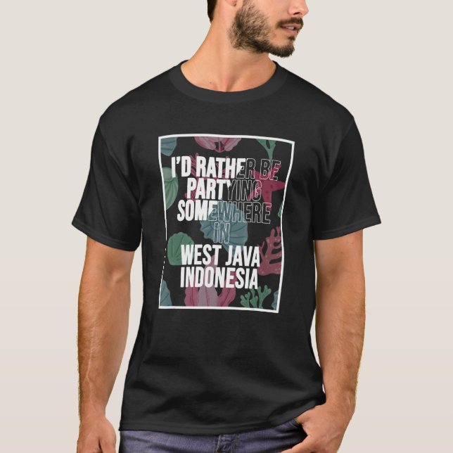 I d Rather Be Partying Somewhere In West Java T-Shirt (Front)