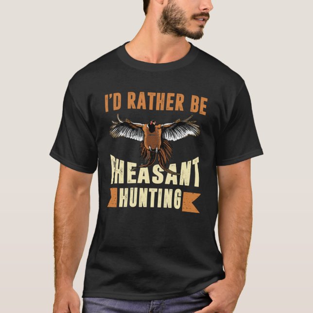 I D Rather Be Pheasant Hunting Pheasant Hunter T-Shirt (Front)