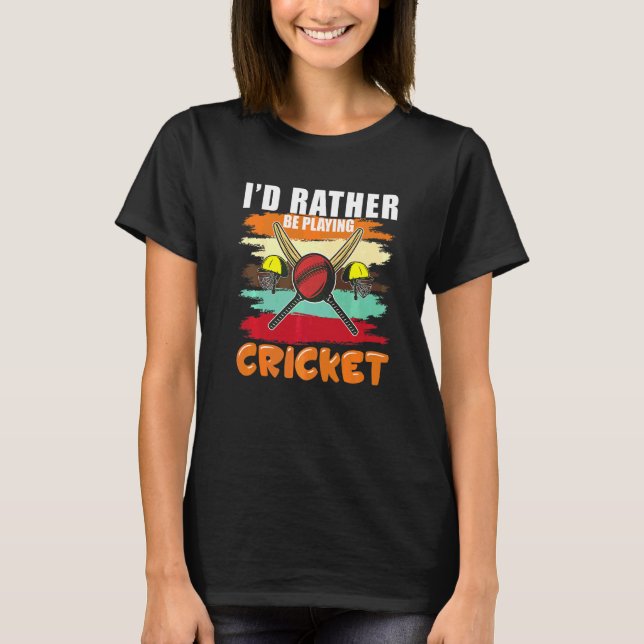 I D Rather Be Playing Cricket  Cricket Team Player T-Shirt (Front)