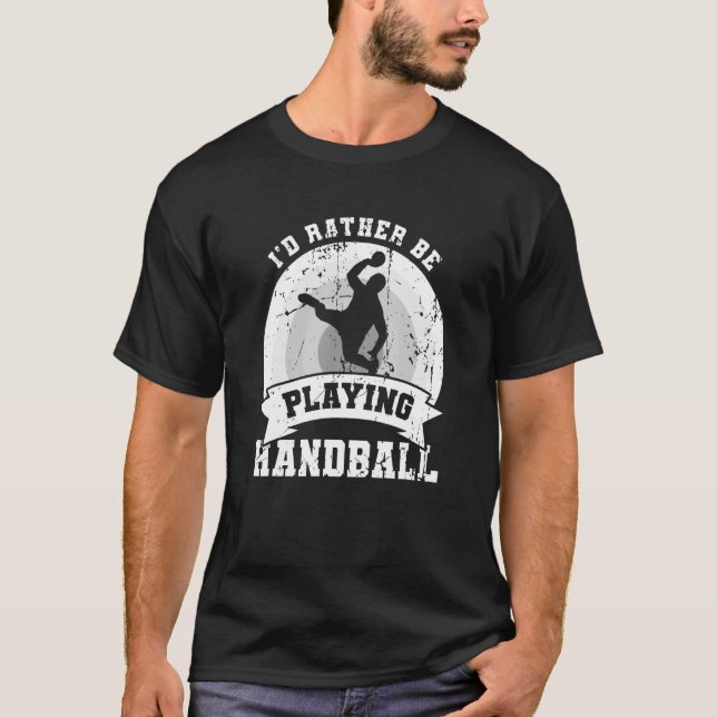 I d Rather Be Playing Handball T-Shirt (Front)