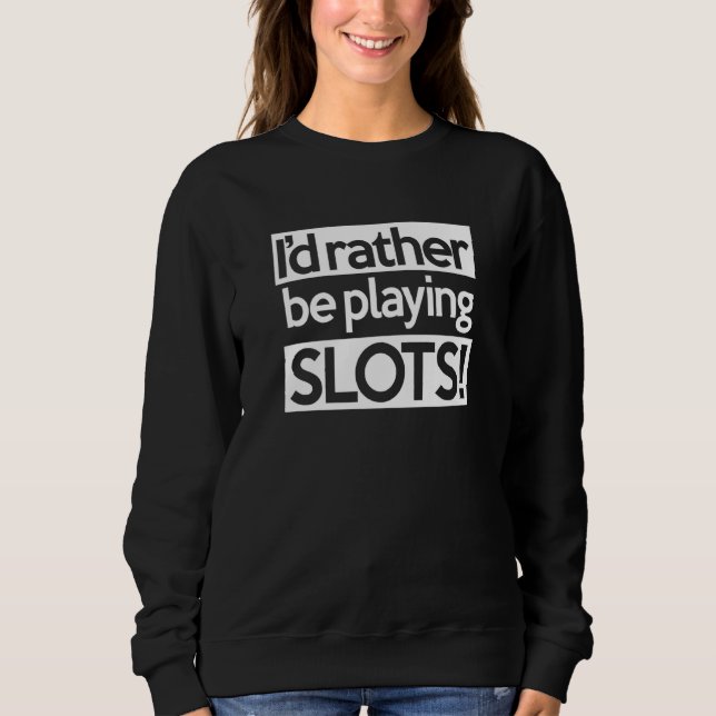 I D Rather Be Playing Slots!  Funny Gambling Machi Sweatshirt (Front)