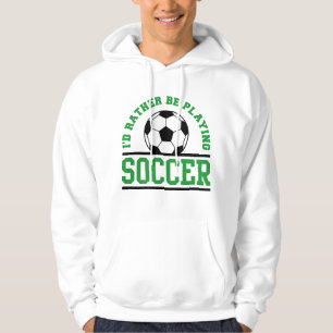 I’d Rather Be Playing Soccer Hoodie
