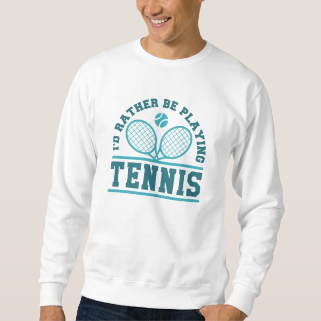 I’d Rather Be Playing Tennis Sweatshirt (Front)