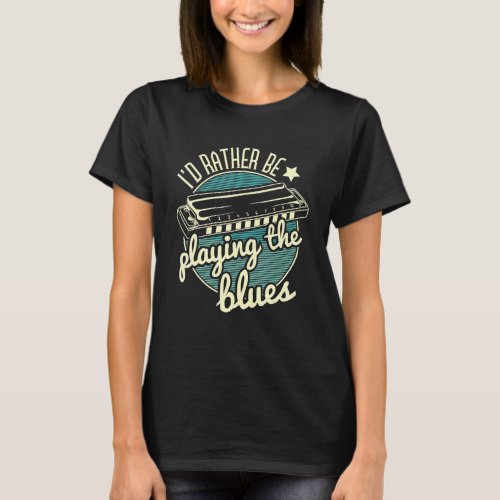 I D Rather Be Playing The Blues Harmonica Player H T_Shirt