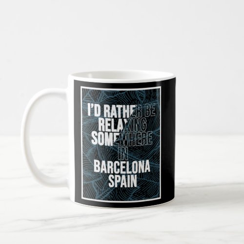 I d Rather Be Relaxing Somewhere In Barcelona  Coffee Mug