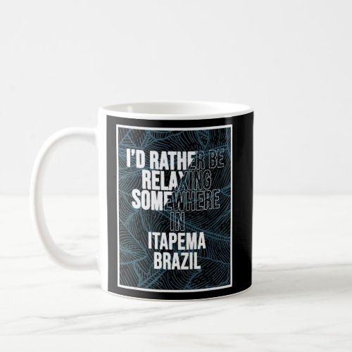 I d Rather Be Relaxing Somewhere In Itapema  Coffee Mug