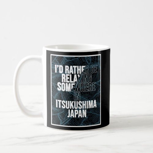 I d Rather Be Relaxing Somewhere In Itsukushima  Coffee Mug