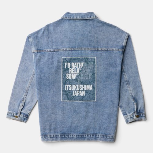 I d Rather Be Relaxing Somewhere In Itsukushima  Denim Jacket