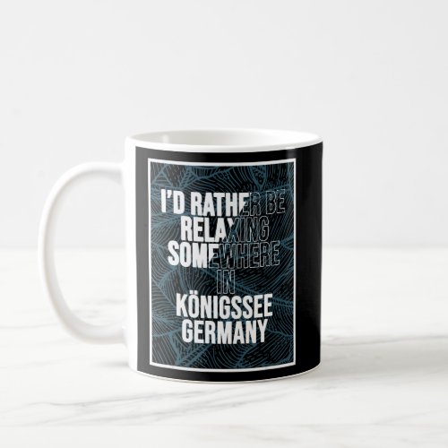 I d Rather Be Relaxing Somewhere In Knigssee  Coffee Mug