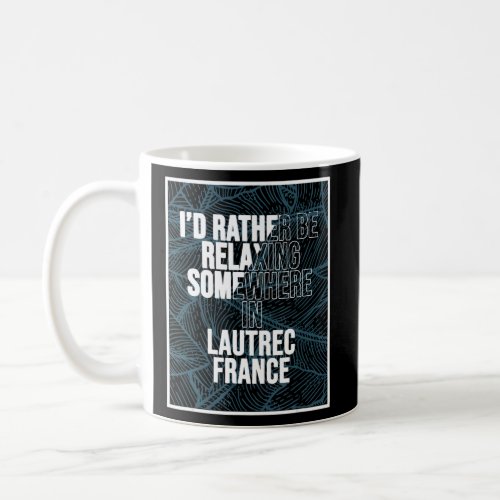 I d Rather Be Relaxing Somewhere In Lautrec  Coffee Mug