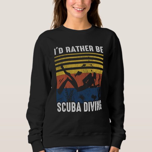 I D Rather Be Scuba Diving Sweatshirt