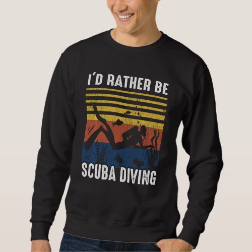 I D Rather Be Scuba Diving Sweatshirt