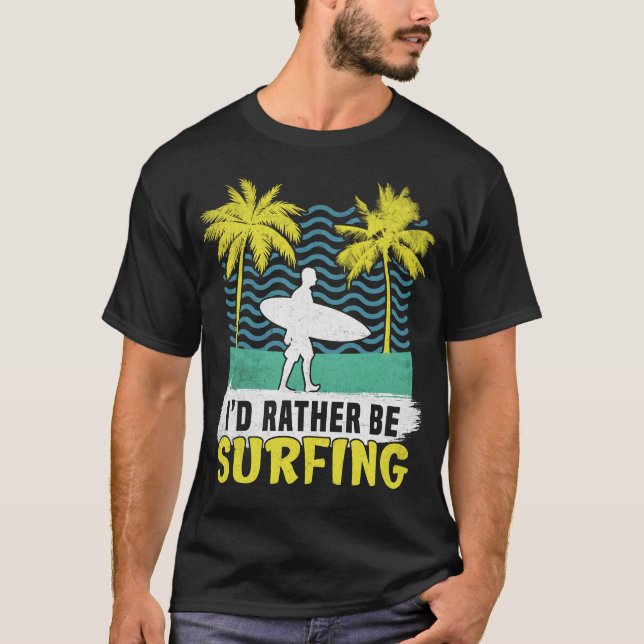 I’d Rather Be Surfing Surfer Surf Surfboarder T-Shirt (Front)