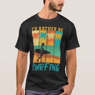 I’d Rather Be Surfing Vintage Surfer Surf Beach T-Shirt
