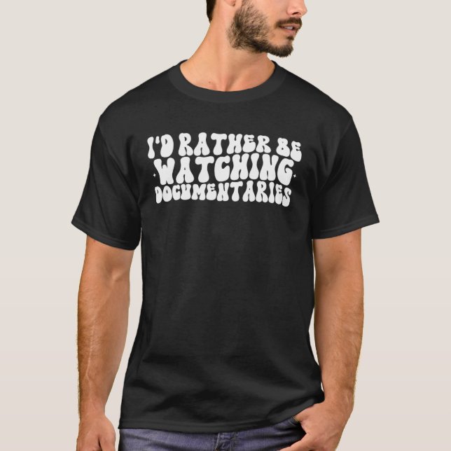 I d Rather Be Watching Documentaries Documentary T-Shirt (Front)