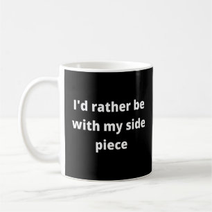 I D Rather Be With My Side Piece Coffee Mug