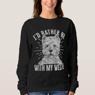 I d Rather Be With My Westie West Highland White T Sweatshirt