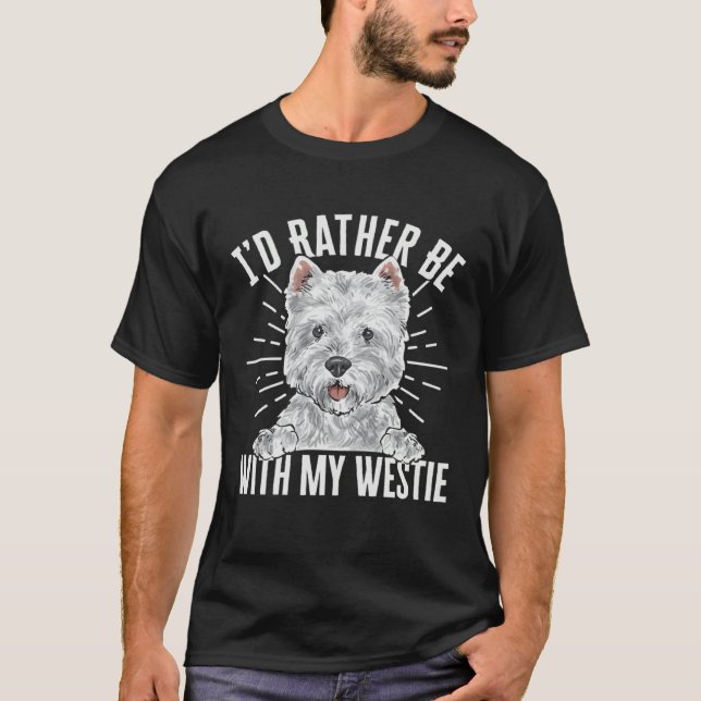 I d Rather Be With My Westie West Highland White T T-Shirt (Front)