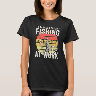I´d Rather Have A Bad Day Fishing Than A Good Day T-Shirt