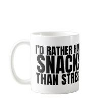 I’d Rather Have Snacks Than Stress – Funny Food