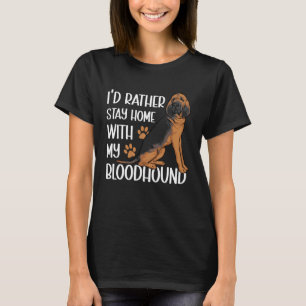 I d Rather Stay Home With My Bloodhound T-Shirt