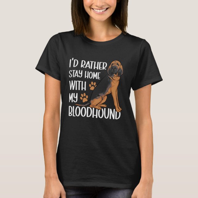 I d Rather Stay Home With My Bloodhound T-Shirt (Front)