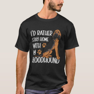 I d Rather Stay Home With My Bloodhound T-Shirt