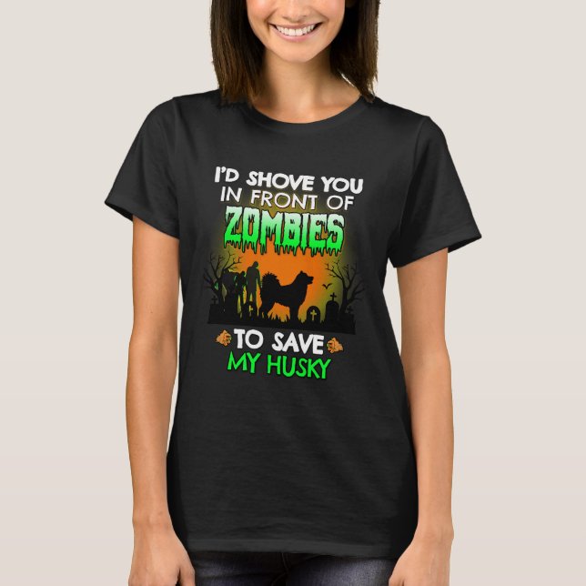 I D Shove You In Front Of Zombies To Save My Husky T-Shirt (Front)
