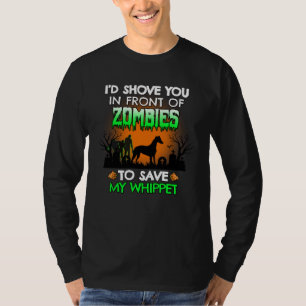 I d Shove You In Front of Zombies To Save My Whipp T-Shirt