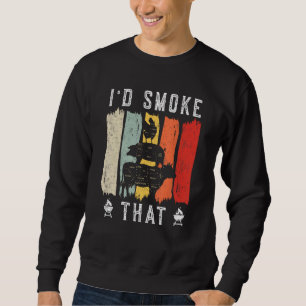 I d smoke that Beef Pork Chicken Butcher Cut Gril Sweatshirt