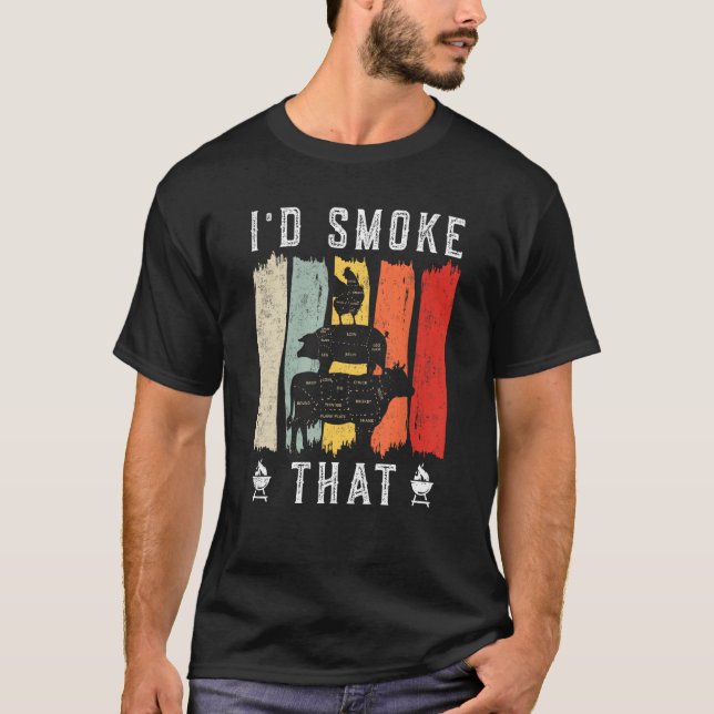I d smoke that Beef Pork Chicken Butcher Cut  Gril T-Shirt (Front)