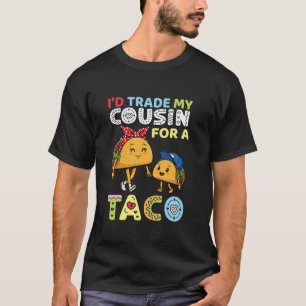 I d Trade My Cousin for A Taco Funny Family Trader T-Shirt