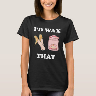 I d Wax That Waxing Esthetician Cosmetologist Wax  T-Shirt