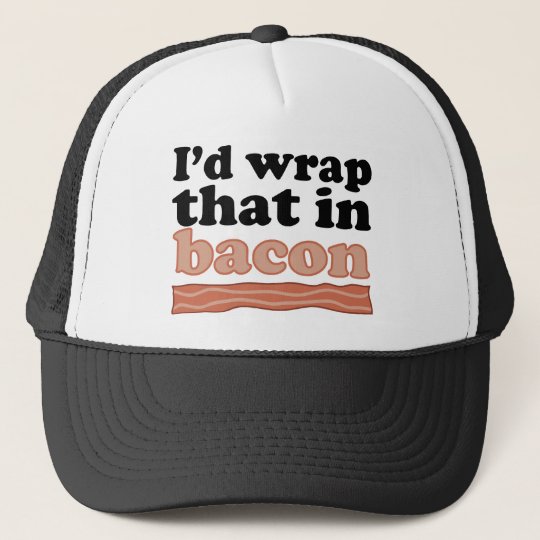 I’d Wrap That In Bacon Trucker Hat | Zazzle.com