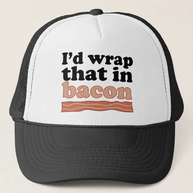 I’d Wrap That In Bacon Trucker Hat | Zazzle