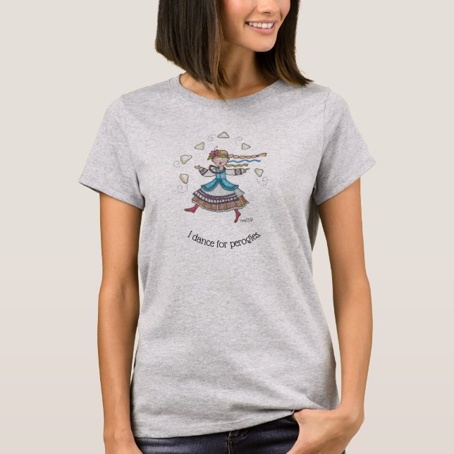 I Dance for Perogies, Pierogies, pyrohy Ukrainian T-Shirt (Front)