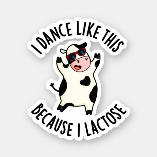 I Dance Like This Because I Lactose Funny Cow Pun Sticker